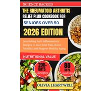 THE RHEUMATOID ARTHRITIS RELIEF PLAN COOKBOOK for SENIORS OVER 50: Nourishing Anti-Inflammatory Recipes to Ease Joint Pain, Boost Mobility, and Support Healthy Aging