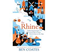 The Rhine: Following Europe's Greatest River from Amsterdam to the Alps