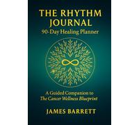 The Rhythm Journal - 90-Day Healing Planner: A Guided Companion to The Cancer Wellness Blueprint