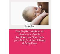 The Rhythm Method for Newborns: Gentle Routines that Sync with your Baby's Natural Sleep & Daily Flow