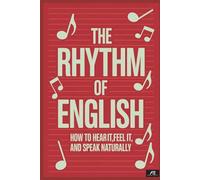The Rhythm of English: How to Hear It, Feel It, and Speak Naturally