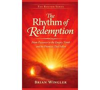 The Rhythm of Redemption: From Passover to the Empty Tomb and the Promises That Follow