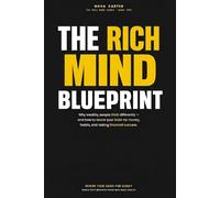 The Rich Mind Blueprint: Why Wealthy People Think Differently - and How to Rewire Your Brain for Money