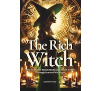 The Rich Witch: How to Remove Money Blocks and Attract Wealth Through Practical Witchcraft, Money Spells, Rituals, and Prosperity Mindset