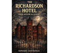 The Richardson Hotel: From Asylum to Luxury: Dark Conversions: Haunted Places Reborn