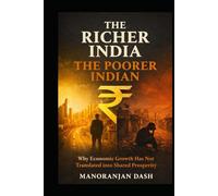 The Richer India, The Poorer Indian: Why Economic Growth Has Not Translated into Shared Prosperity