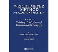 The Richtmeyer Method for Saxophone Mastery. Volume 1: Unlocking Artistry Through Fundamentals & Pedagogy