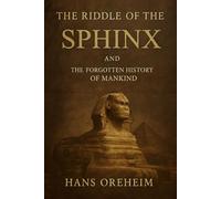 The Riddle of the Sphinx and the forgotten history of mankind.