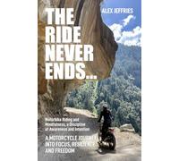The Ride Never Ends...: Motorcycling as a Lifelong Practice. How Two Wheels Open the Door to Clarity, Resilience, and Deeper Encounters With People, ... gift for the Motorcyclist in your life