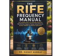The Rife Frequency Manual: The Complete Guide to Dr. Royal Rife Frequencies, Rife Machines, Frequency Therapy, Healing Protocols, Spooky2, GB4000, and Wellness Applications