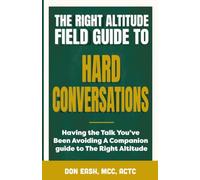 The Right Altitude Field Guide to Hard Conversations: Having the Talk You've Been Avoiding