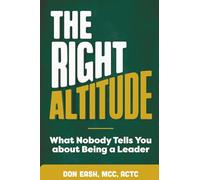 The Right Altitude: What Nobody Tells You About Being a Leader