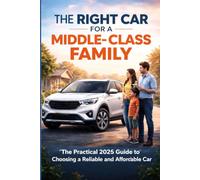 The RIGHT CAR for A Middle - Class Family: The Practical 2026 guide to Choosing a Reliable and affordable Car