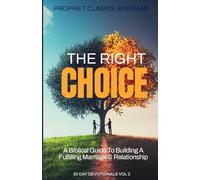The Right Choice: A Biblical Guide to Building a Fulfilling Marriage and Relationship