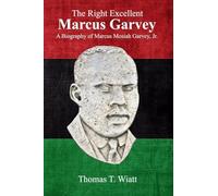The Right Excellent Marcus Garvey: A biography of Marcus Mosiah Garvey, Jr.