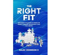 The Right Fit: Discovering The Secrets To Finding The Perfect Candidate And Building A Team That Thrives!