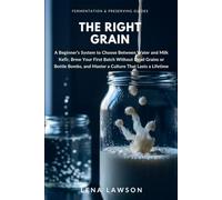 The Right Grain: A Beginner's System to Choose Between Water and Milk Kefir, Brew Your First Batch Without Dead Grains or Bottle Bombs, and Master a Culture That Lasts a Lifetime: 4