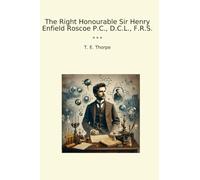 The Right Honourable Sir Henry Enfield Roscoe P.C., D.C.L., F.R.S.