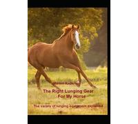 The right Lunging Gear for my horse: The variety of lunging equipment explained