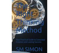 The Right Thinking Method: Your Practical Guide to Conscious Creation and Lasting Success