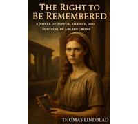 The Right to be Remembered: A Novel of Power, Silence, and Survival in Ancient Rome