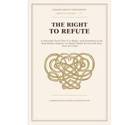 The Right to Refute: A Thorough Proof That It Is Right-and Permitted in the Holy Roman Empire-to Refute Papist Errors with Due Zeal and Vigor