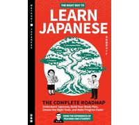 The Right Way to Learn Japanese: A Beginner's Roadmap to Understanding How Japanese Works, Building Your Study Plan, Choosing the Right Tools, and Making Faster Progress.
