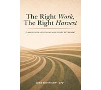 The Right Work, the Right Harvest: Planning for a Fulfilling and Secure Retirement