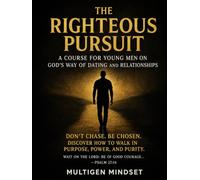 The Righteous Pursuit: A Course for Men on God's Way of Dating and Relationships