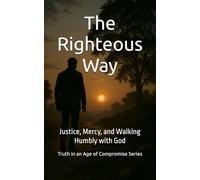 The Righteous Way: Justice, Mercy, and Walking Humbly with God
