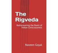 The Rigveda: Rediscovering the Roots of Indian Consciousness