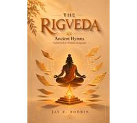 THE RIGVEDA (SHORTENED): Ancient Hymns Explained in Simple Language.