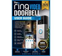 The Ring Video Doorbell User Guide for Beginners and Seniors 2026: A Practical Step-by-Step Manual to Setup, Install, Customize, Troubleshoot, Secure Homes, and Master Every Smart Doorbell Feature