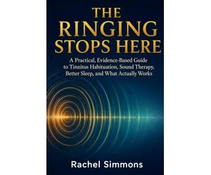 The Ringing Stops Here: A Practical, Evidence-Based Guide to Tinnitus Habituation, Sound Therapy, Better Sleep, and What Actually Works