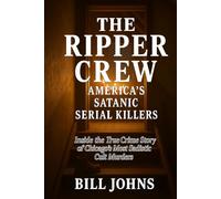 The Ripper Crew - America’s Satanic Serial Killers: Inside the True Crime Story of Chicago’s Most Sadistic Cult Murders