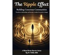 The Ripple Effect: Building Conscious Communities and Creating Healthy Communities for Collective Healing: Transform relationships and become a catalyst for positive change