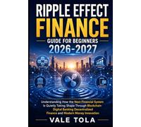 THE RIPPLE EFFECT FINANCE GUIDE FOR BEGINNERS: Understanding How The Next Financial System Is Quietly Taking Shape Through Blockchain Digital Banking Decentralized Finance And Modern Money Innovation