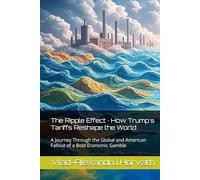 The Ripple Effect · How Trump's Tariffs Reshape the World: A Journey Through the Global and American Fallout of a Bold Economic Gamble