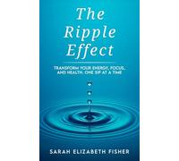 The Ripple Effect: Transform Your Energy, Focus And Health, One Sip At A Time.