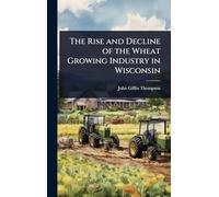 The Rise and Decline of the Wheat Growing Industry in Wisconsin