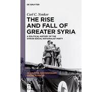 The Rise and Fall of Greater Syria: A Political History of the Syrian Social Nationalist Party: 1