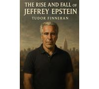 THE RISE AND FALL OF JEFFREY EPSTEIN: A Comprehensive Investigation into Power, Corruption, and the Failure of Justice