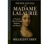THE RISE AND FALL OF MADAME LALAURIE: A Twisted Tale of Cruelty, Madness and Mystery