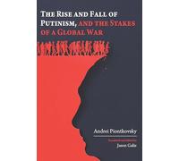 The Rise and Fall of Putinism and the Stakes of a Global War