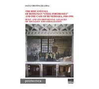 The rise and fall of Romanian “Steel Fortresses” and the case of Hunedoara, 1949-1999