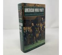 The Rise and Fall of the American Whig Party: Jacksonian Politics and the Onset of the Civil War