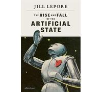 Jill Lepore The Rise and Fall of the Artificial State (Copertina rigida)