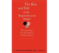 The Rise and Fall of the Biopsychosocial Model: Reconciling Art and Science in Psychiatry