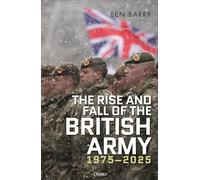 Ben Barry The Rise and Fall of the British Army, 1975-2025 (Copertina rigida)