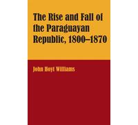 The Rise and Fall of the Paraguayan Republic - Williams John Hoyt